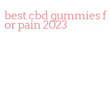 best cbd gummies for pain 2023