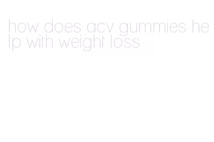 how does acv gummies help with weight loss