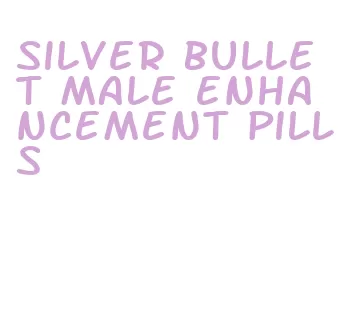 silver bullet male enhancement pills