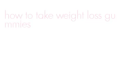 how to take weight loss gummies