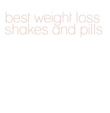 best weight loss shakes and pills