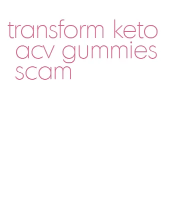 transform keto acv gummies scam