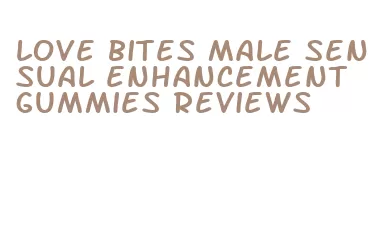 love bites male sensual enhancement gummies reviews