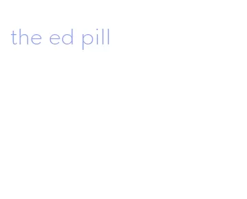 the ed pill