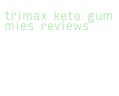 trimax keto gummies reviews