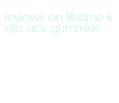 reviews on lifetime keto acv gummies