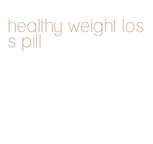 healthy weight loss pill