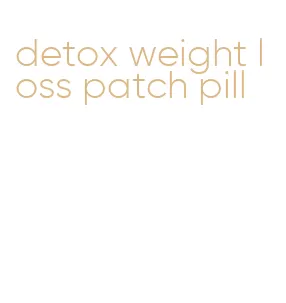 detox weight loss patch pill