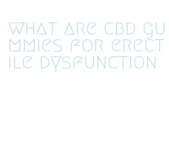 what are cbd gummies for erectile dysfunction