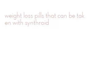 weight loss pills that can be taken with synthroid