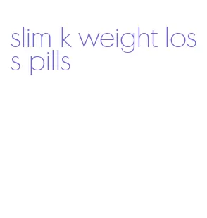 slim k weight loss pills