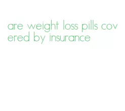 are weight loss pills covered by insurance