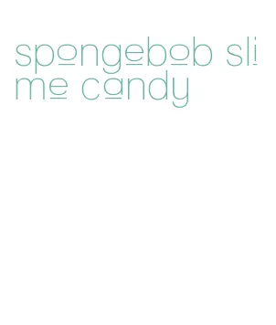 spongebob slime candy