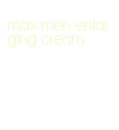 max men enlarging cream