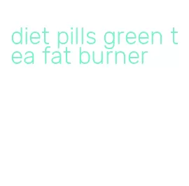 diet pills green tea fat burner