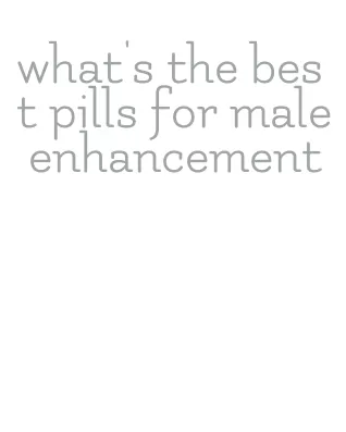 what's the best pills for male enhancement