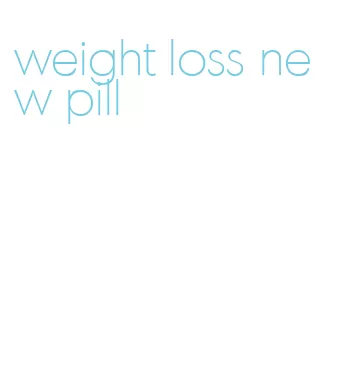 weight loss new pill