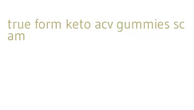 true form keto acv gummies scam