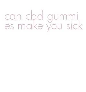 can cbd gummies make you sick