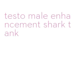 testo male enhancement shark tank