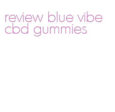 review blue vibe cbd gummies