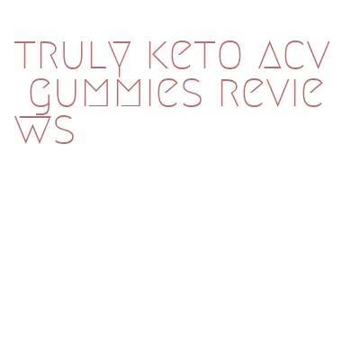 truly keto acv gummies reviews