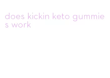 does kickin keto gummies work