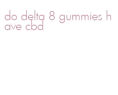 do delta 8 gummies have cbd