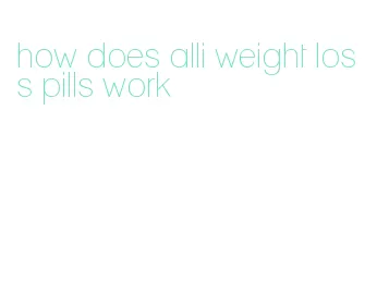 how does alli weight loss pills work