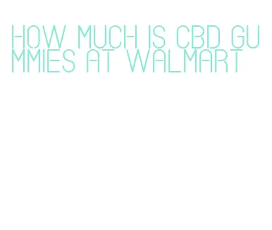 how much is cbd gummies at walmart