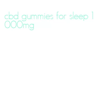 cbd gummies for sleep 1000mg