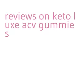 reviews on keto luxe acv gummies