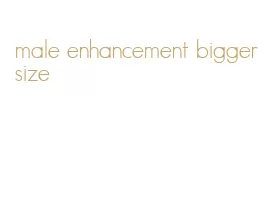 male enhancement bigger size