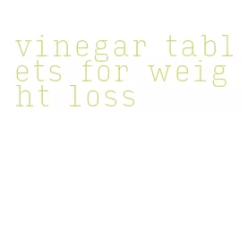 vinegar tablets for weight loss