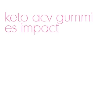 keto acv gummies impact