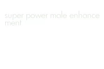 super power male enhancement