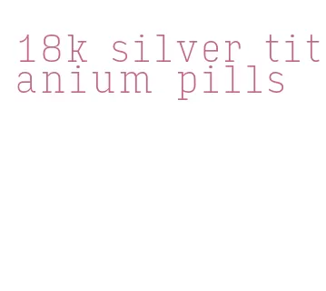 18k silver titanium pills