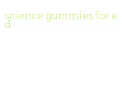 science gummies for ed