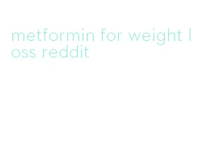 metformin for weight loss reddit