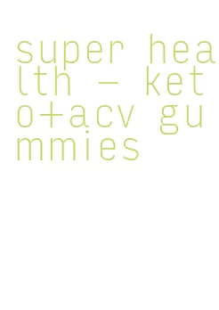 super health- keto+acv gummies