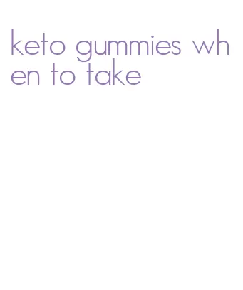 keto gummies when to take