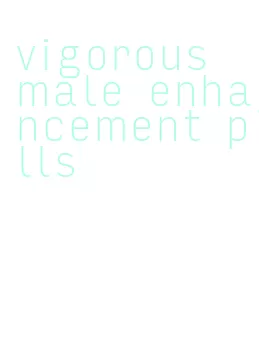 vigorous male enhancement pills