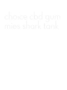 choice cbd gummies shark tank