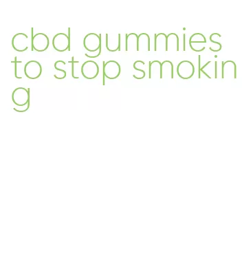 cbd gummies to stop smoking