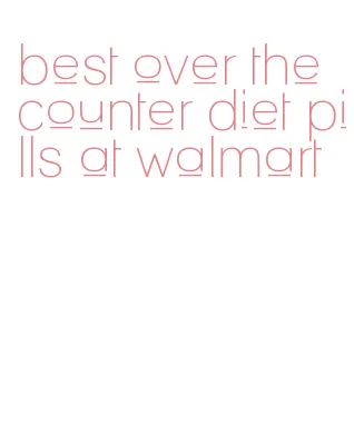 best over the counter diet pills at walmart