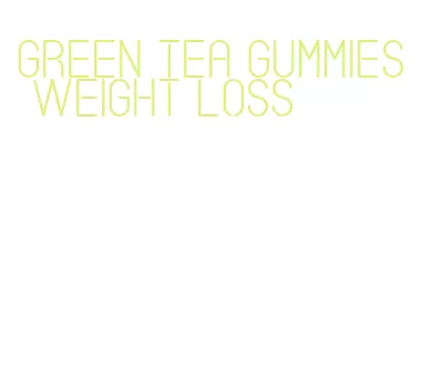 green tea gummies weight loss