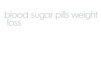 blood sugar pills weight loss