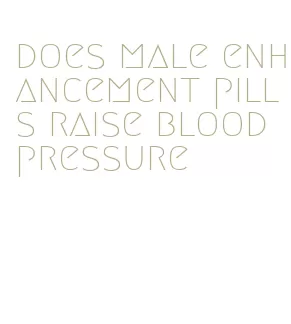 does male enhancement pills raise blood pressure