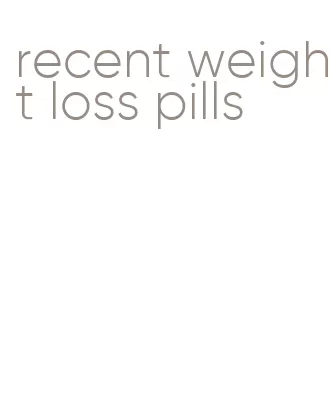 recent weight loss pills