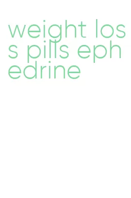 weight loss pills ephedrine